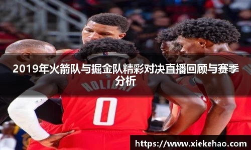 2019年火箭队与掘金队精彩对决直播回顾与赛季分析