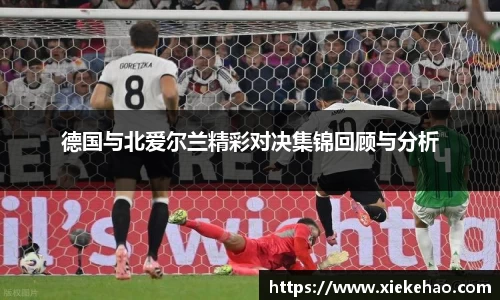 德国与北爱尔兰精彩对决集锦回顾与分析