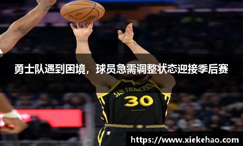 勇士队遇到困境,球员急需调整状态迎接季后赛